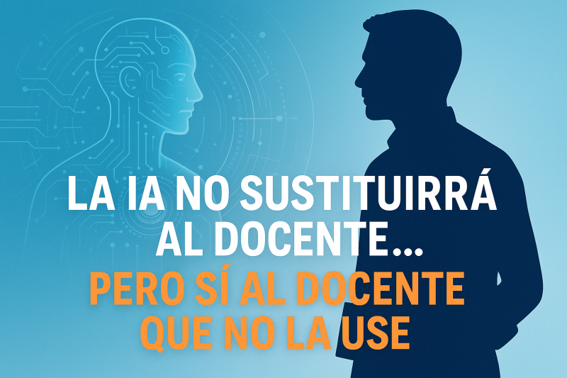 🧠 La IA no sustituirá al docente… pero sí al docente que no la use